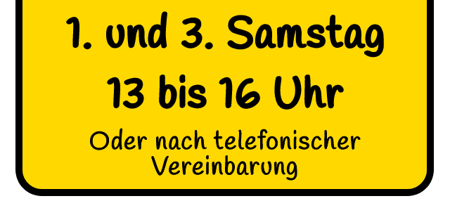 1. und 3. Samstag. 13-16 Uhr oder nach tel. Vereinbarung